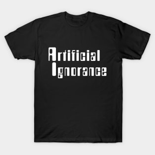 Artificial Ignorance T-Shirt